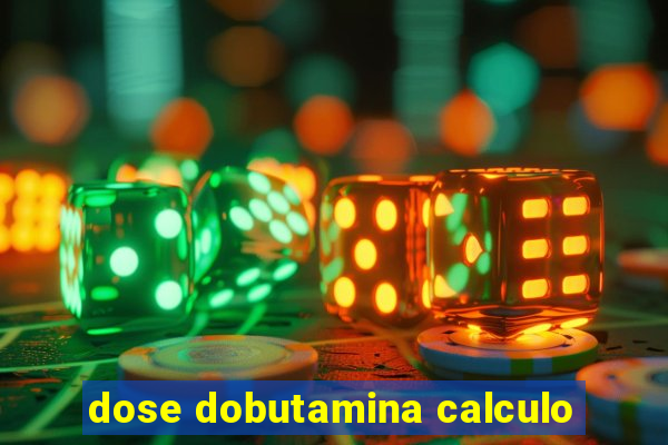 dose dobutamina calculo